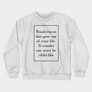 Wonderment has gone out of your life. To wonder one must be child-like - Spiritual Quotes Crewneck Sweatshirt